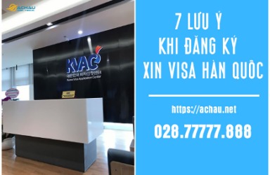 7 Lưu ý khi đăng ký xin Visa Hàn Quốc tại trung tâm tiếp nhận thị thực KVAC