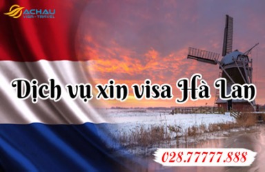Dịch vụ xin visa Hà Lan uy tính, nhanh chóng với thủ tục đơn giản