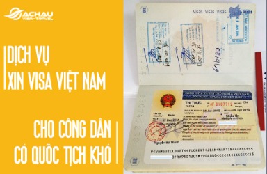 Dịch vụ xin Visa Việt Nam cho các công dân có Quốc tịch khó