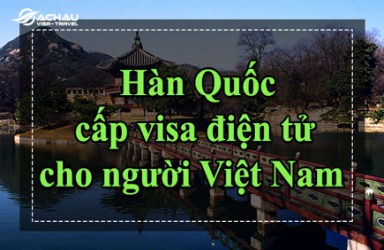 Hàn Quốc cấp visa điện tử cho người Việt Nam