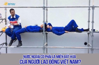 Nước ngoài có phải là miền đất hứa cho người lao động Việt Nam?