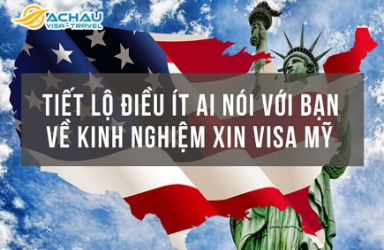 Tiết lộ điều ít ai nói với bạn về kinh nghiệm xin visa Mỹ