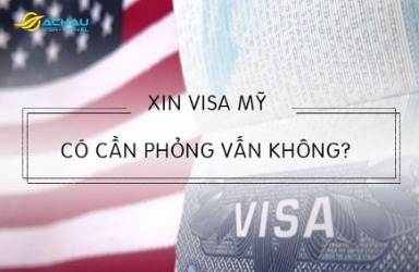 Xin visa Mỹ có phỏng vấn không? Ai có thể đi cùng đến buổi phỏng vấn?