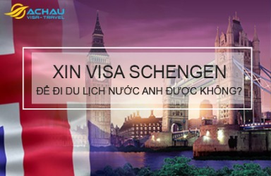 Xin visa Schengen để đi du lịch nước Anh được không?
