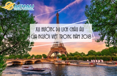 Xu hướng du lịch Châu Âu của người Việt trong năm 2018