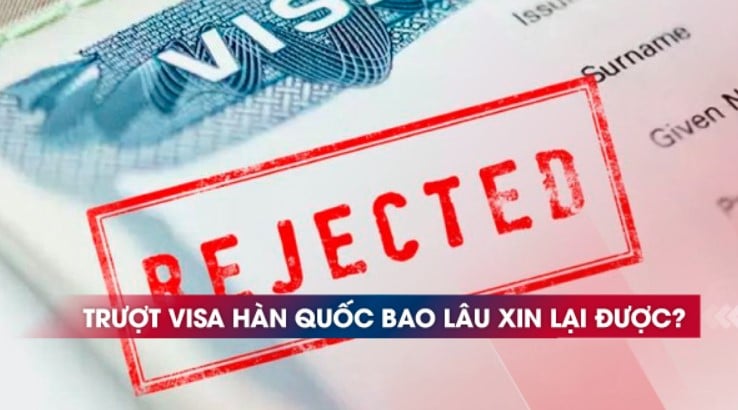 Những lý do trượt visa Thương mại Hàn Quốc? Trượt visa Hàn Quốc bao lâu xin lại được?