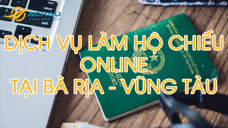 Thủ tục đăng ký làm hộ chiếu (Passport) online tại Bà Rịa – Vũng Tàu 2023