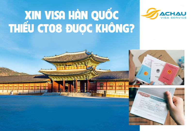 Xin visa Hàn Quốc thiếu CT08 có được không?