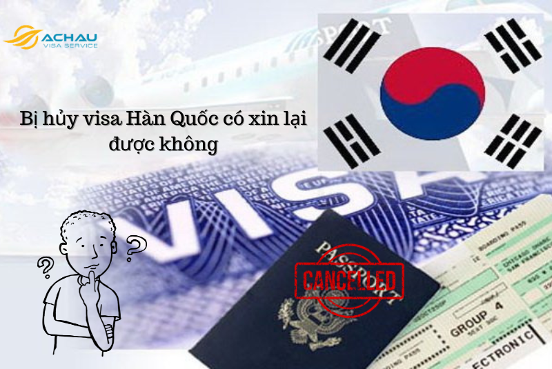 Bị hủy visa Hàn Quốc có xin lại được không?