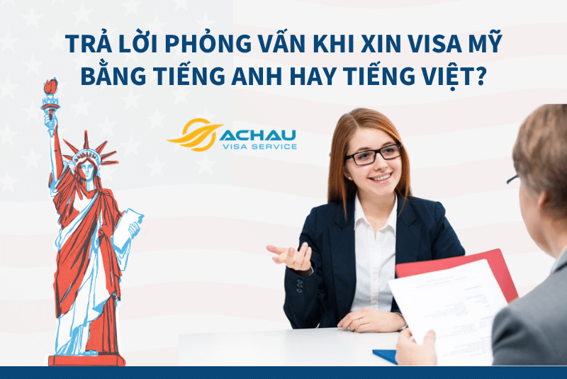 Trả lời phỏng vấn khi xin Visa Mỹ bằng Tiếng Anh hay tiếng Việt?