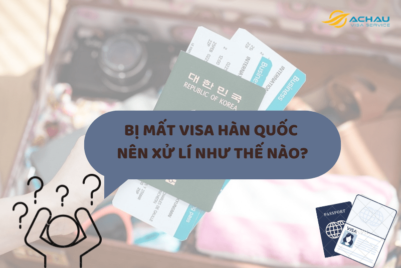 Bị mất visa Hàn Quốc nên xử lí như thế nào?