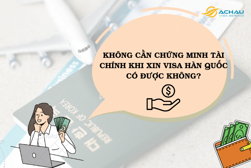 Không cần chứng minh tài chính khi xin Visa Hàn Quốc ?