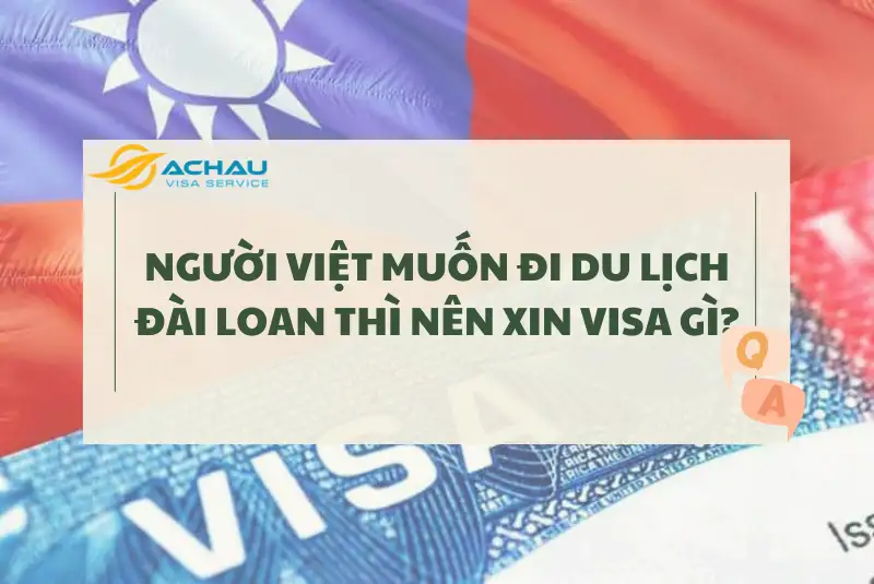 Người Việt muốn đi du lịch Đài Loan thì nên xin visa gì? 