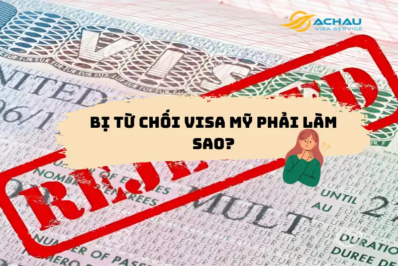 Bị từ chối Visa Mỹ phải làm sao?